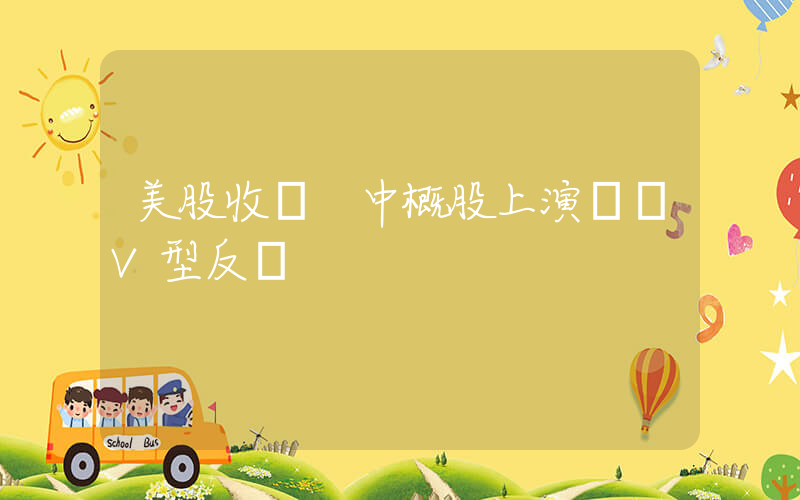 美股收盤 中概股上演強勢V型反轉插圖